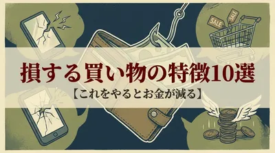 損する買い物の特徴10選【これをやるとお金が減る】