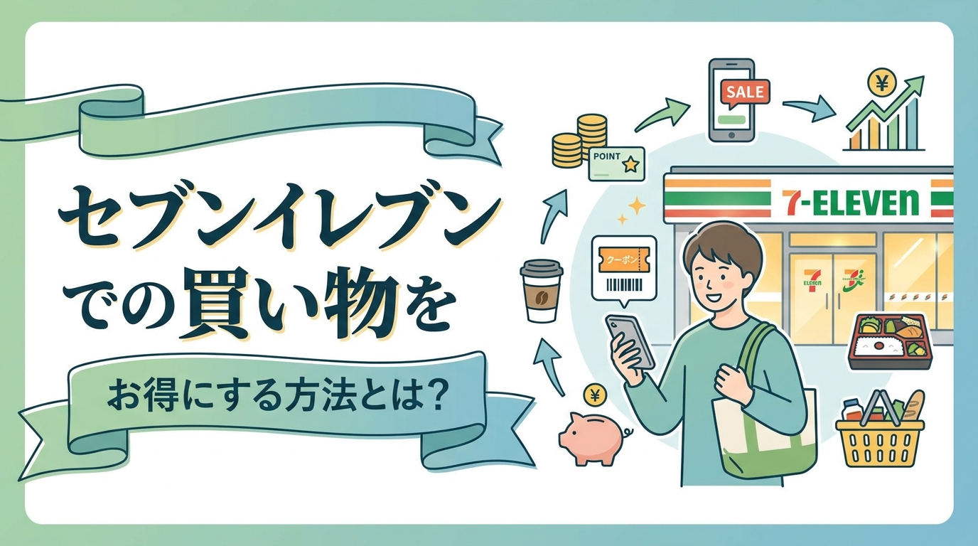 セブンイレブンの買い物をお得にする方法とは？
